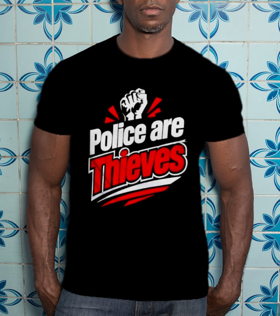Police Are Thieves Activism Protest Fist T-Shirt