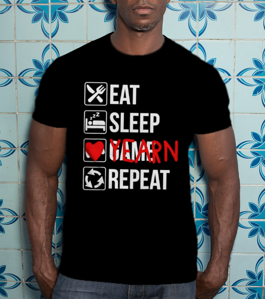 Eat Sleep Yearn Repeat Gaming Gamer Video Games T-Shirt