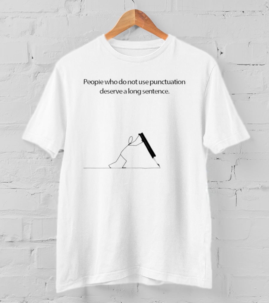 People Who Do Not Use Punctuation Deserve A Long Sentence Stick Figure Humor T-Shirt