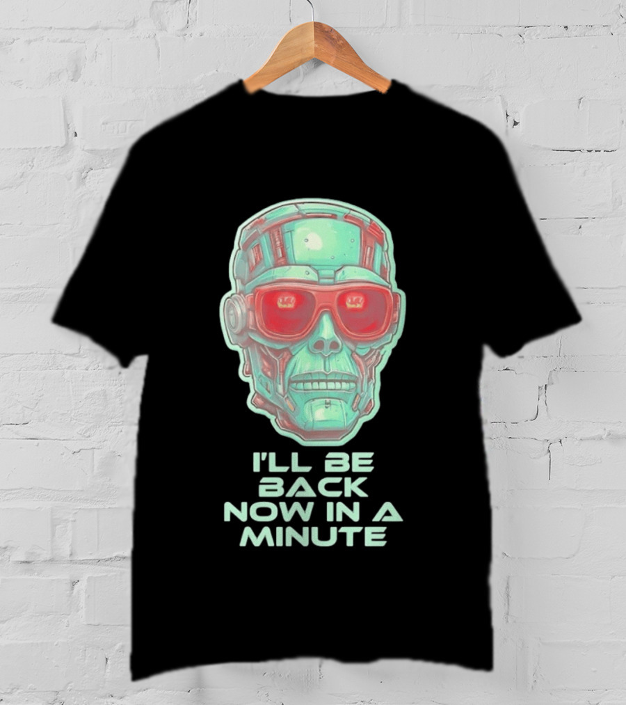 Terminator I'll Be Back Now In A Minute Cyberpunk Skull With Sunglasses T-Shirt