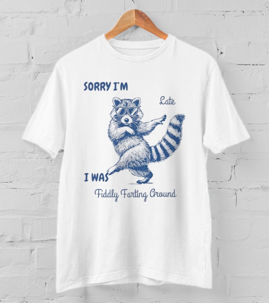 Sorry I'm Late I Was Fiddly Farting Around Raccoon T-Shirt