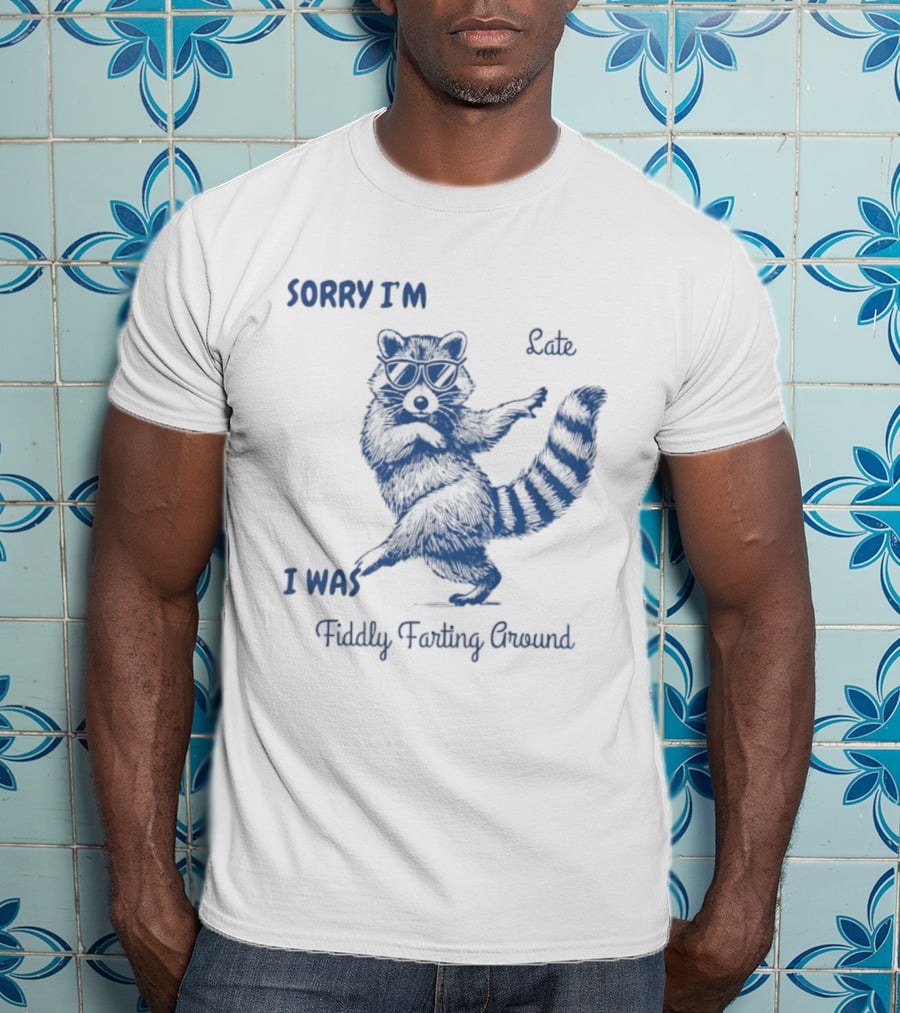 Sorry I'm Late I Was Fiddly Farting Around Raccoon T-Shirt