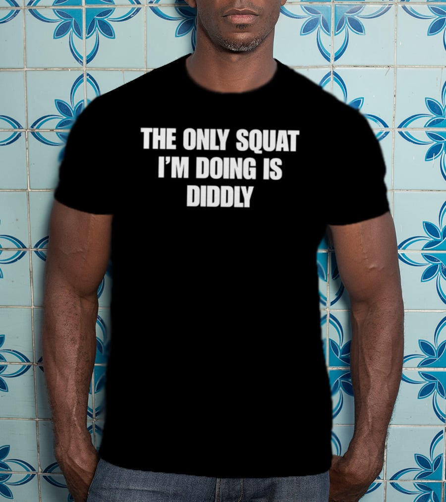 The Only Squat I'm Doing Is Diddly Humorous Gym Workout Motivation T-Shirt