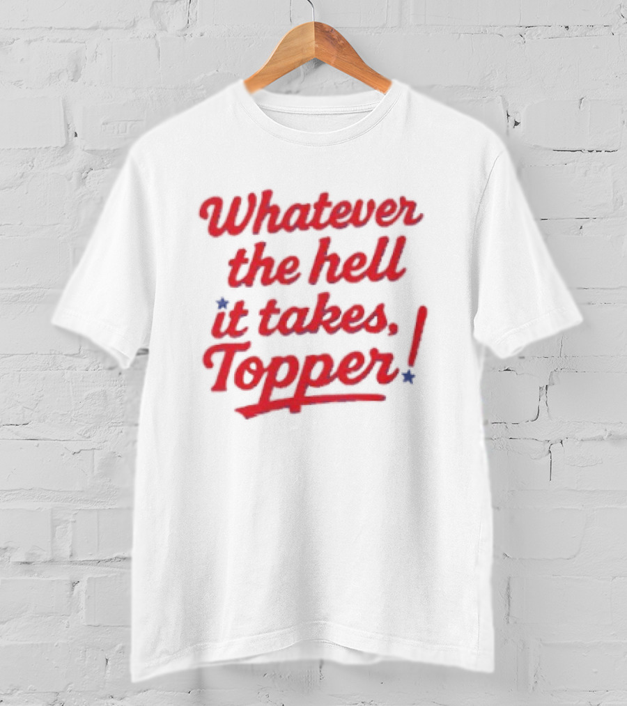Whatever The Hell It Takes Topper Philadelphia Phillies T-Shirt