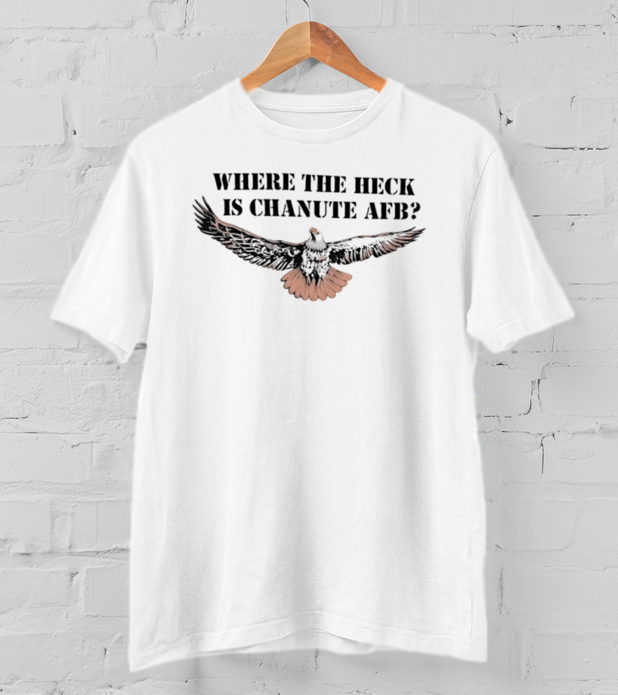 Where The Heck Is Chanute AFB With Eagle T-Shirt