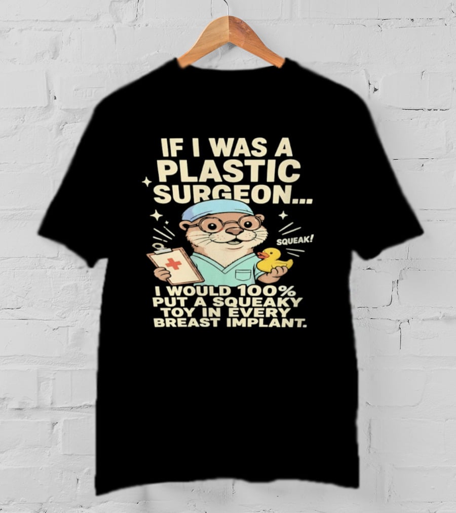 If I Was A Plastic Surgeon Otter With Toy And Squeak Humor T-Shirt