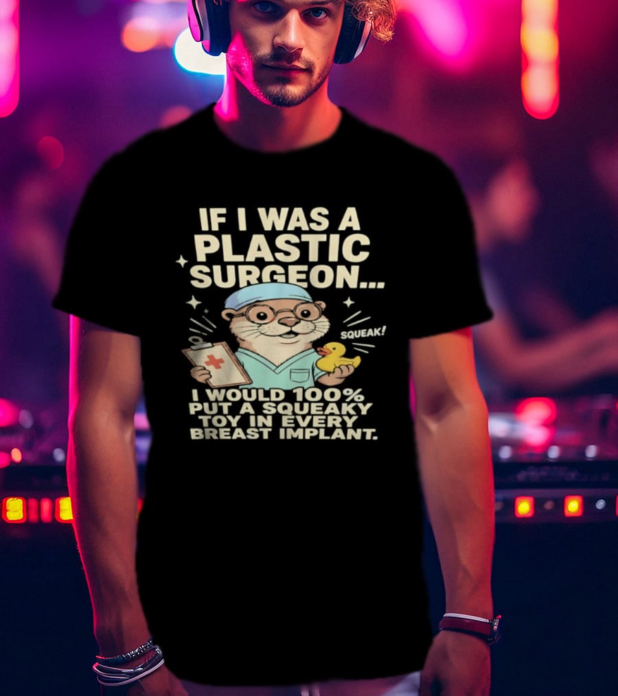 If I Was A Plastic Surgeon Otter With Toy And Squeak Humor T-Shirt