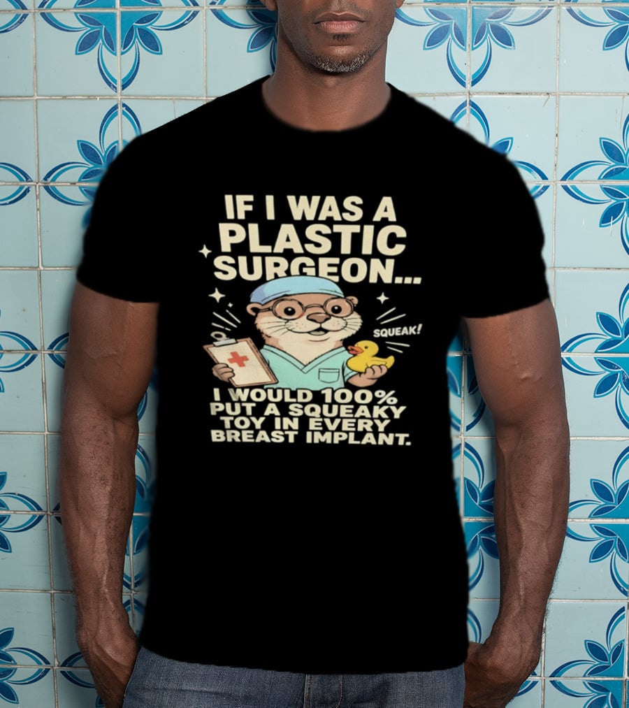 If I Was A Plastic Surgeon Otter With Toy And Squeak Humor T-Shirt