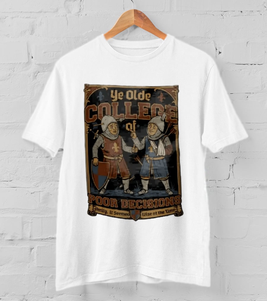 Ye Olde College Of Poor Decisions Two Wounded Medieval Knights Verily It Seemed Wise At The Time T-Shirt