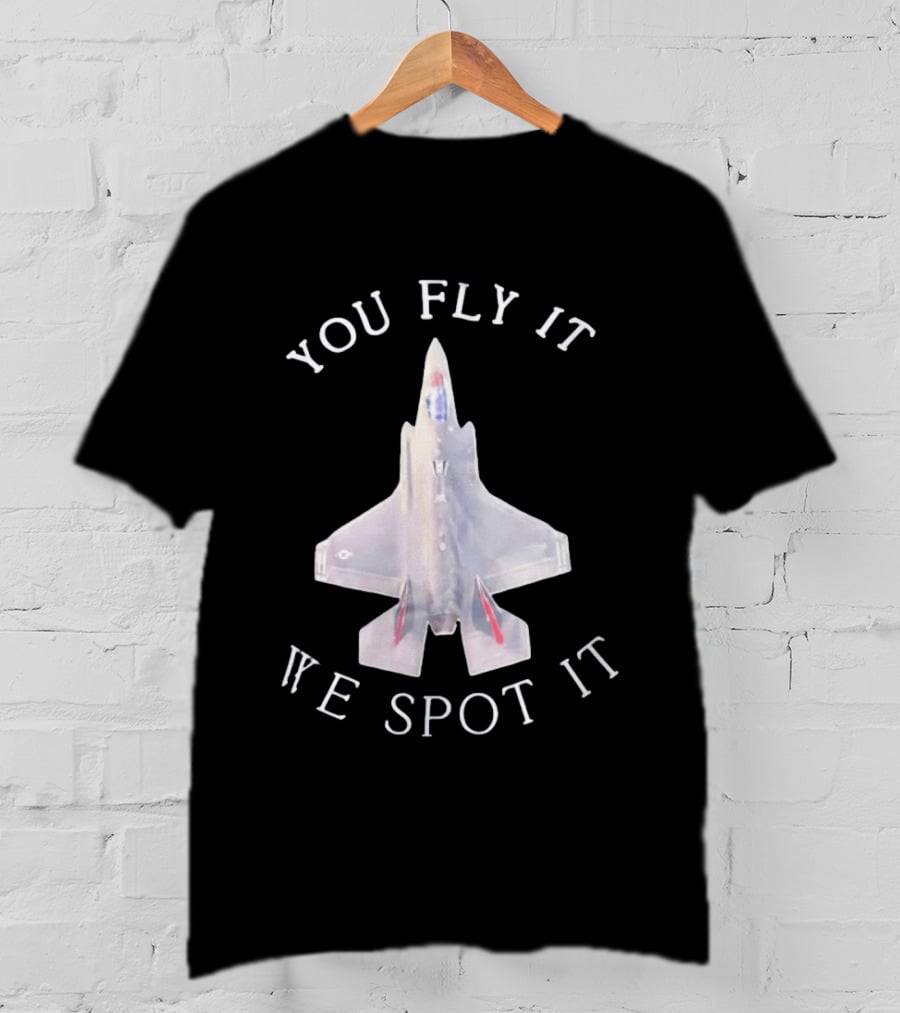 You Fly It We Spot It Fighter Jet F 35 Aviation T-Shirt