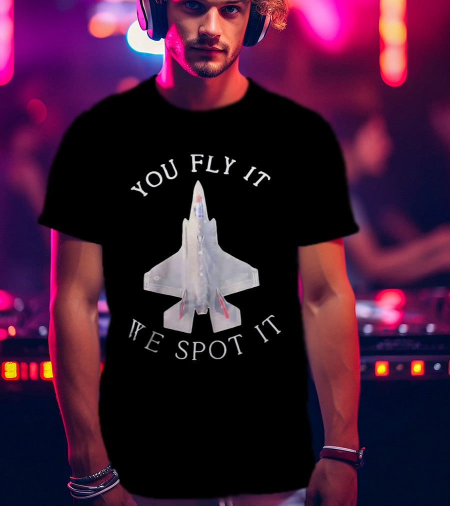You Fly It We Spot It Fighter Jet F 35 Aviation T-Shirt