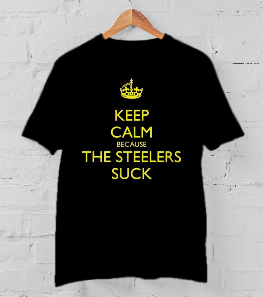Keep Calm Because The Steelers Suck T-Shirt