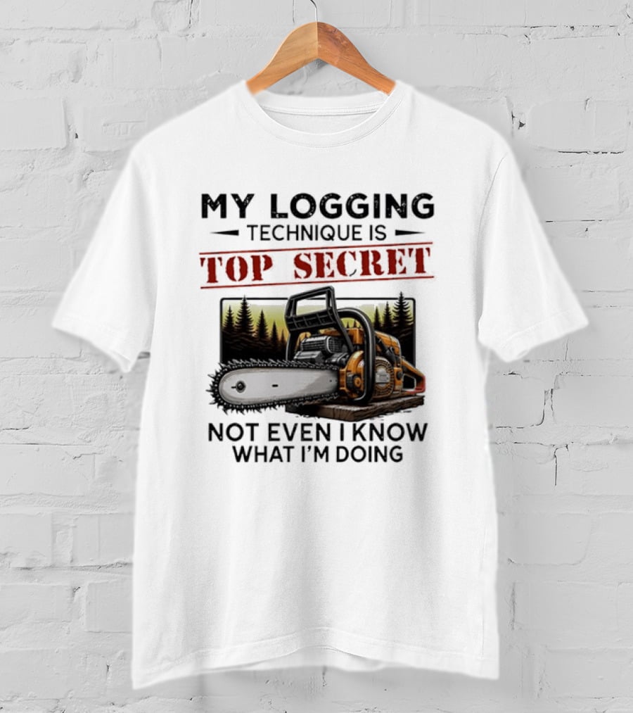 My Logging Technique Is Top Secret Not Even I Know What I'm Doing Chainsaw Forest Scene T-Shirt
