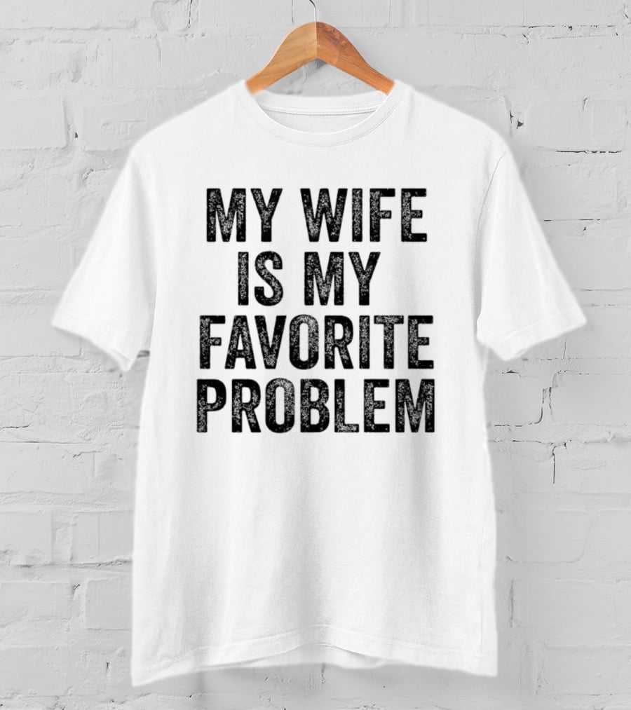 My Wife Is My Favorite Problem Relationship Joke T-Shirt