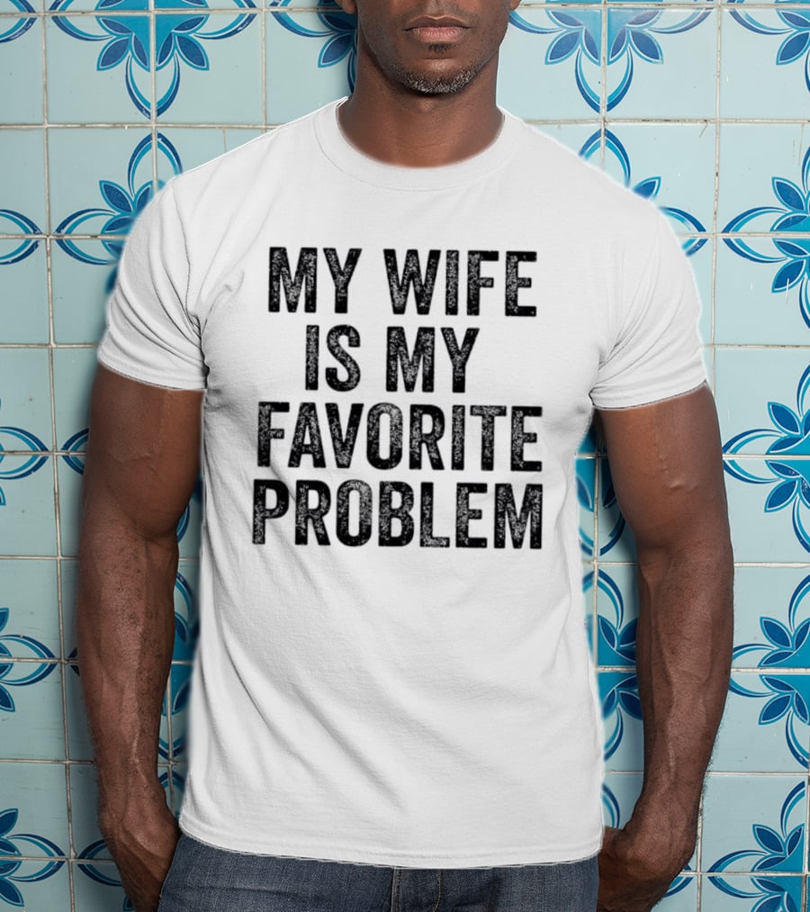 My Wife Is My Favorite Problem Relationship Joke T-Shirt