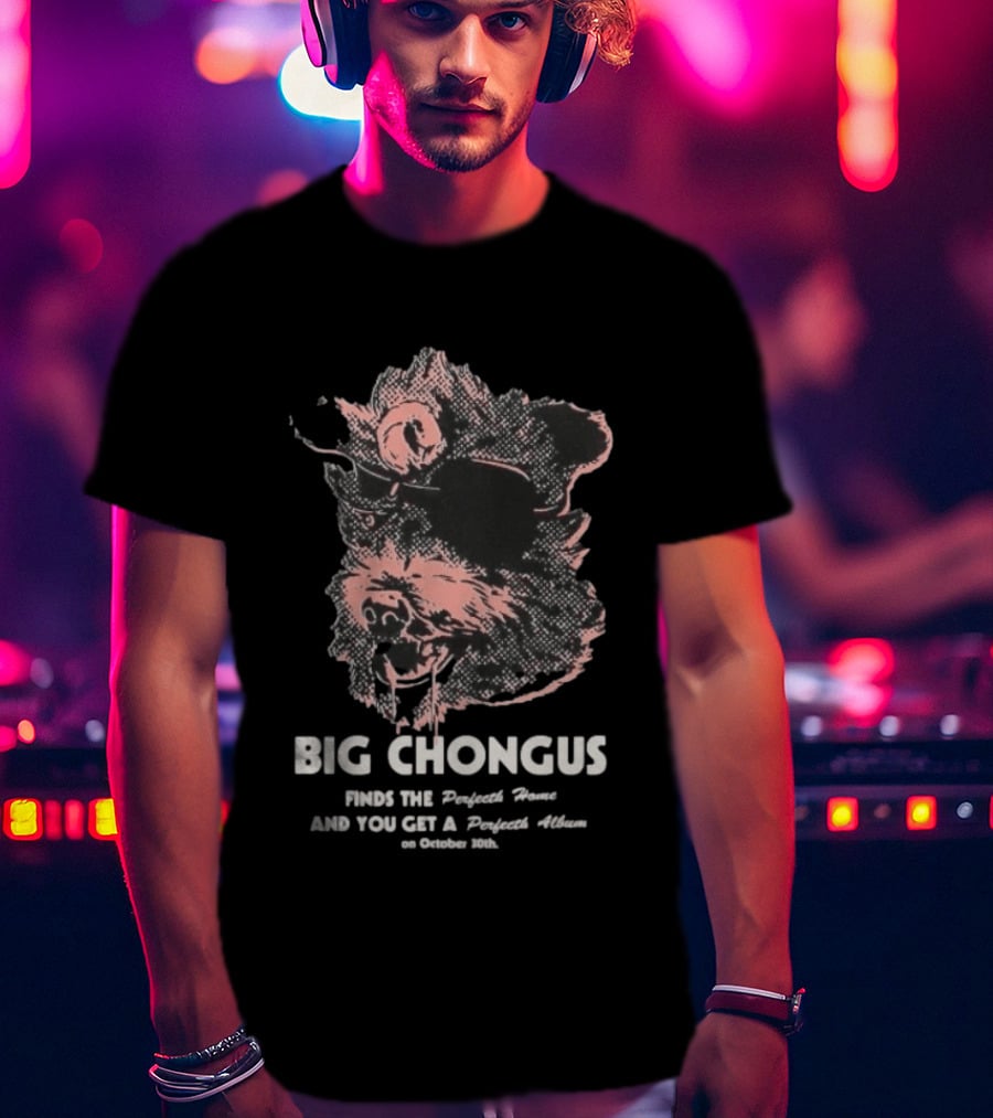 Big Chongus Finds The Perfecth Home And You Get A Perfecth Album October 30th T-Shirt