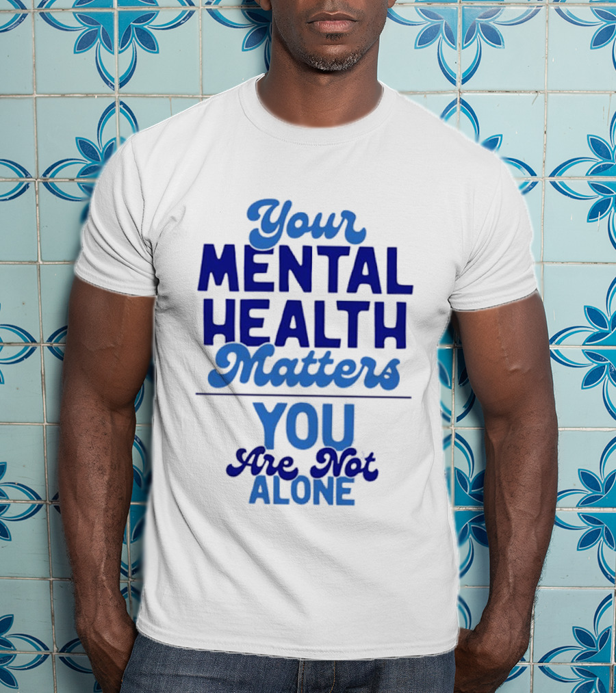 Your Mental Health Matters You Are Not Alone Empowering Reminder T-Shirt