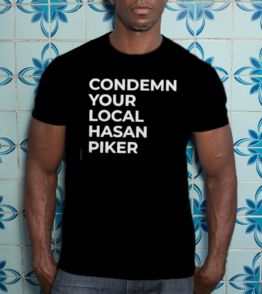 Condemn Your Local Hasan Piker HasanAbi Merchandise T-Shirt