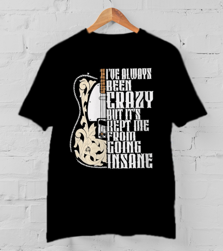 I've Always Been Crazy Kept Me From Going Insane Guitar T-Shirt