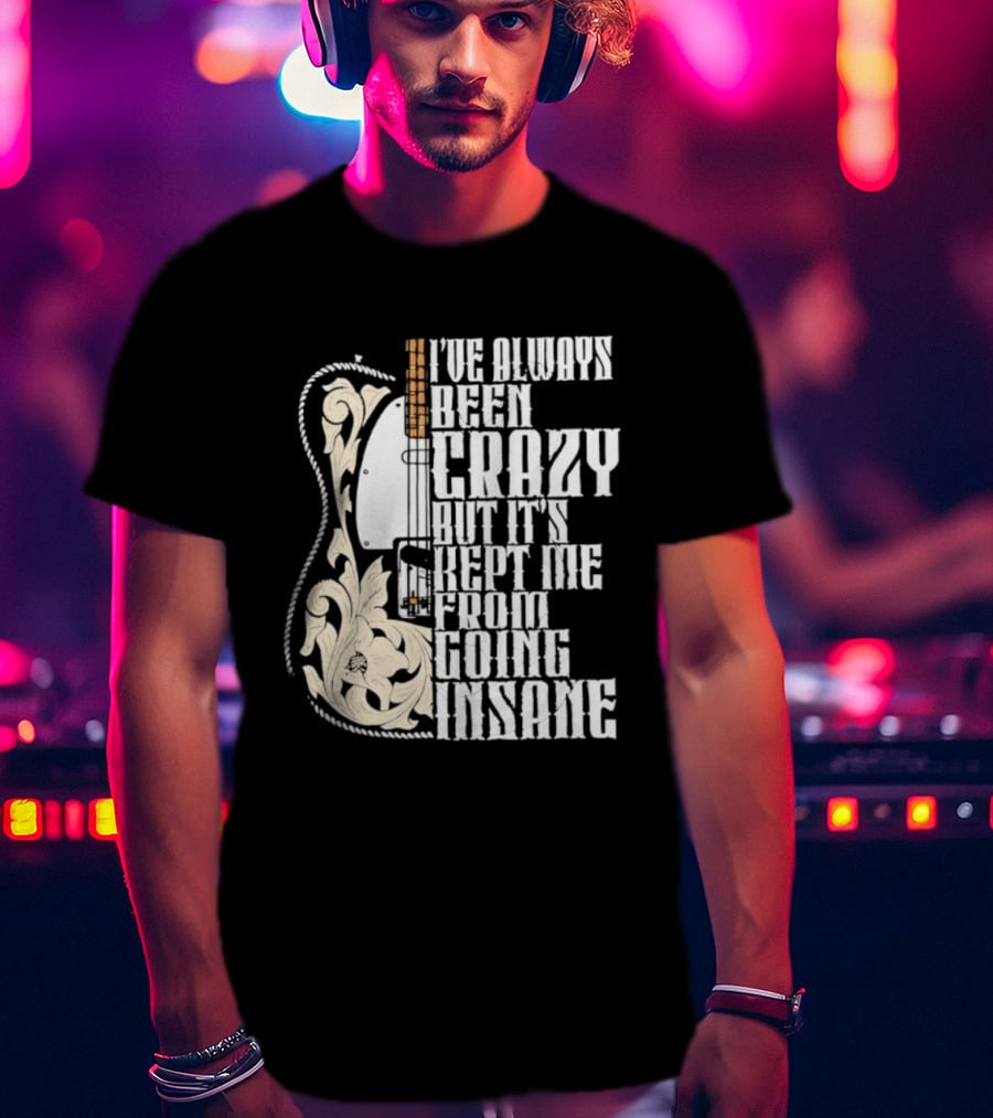 I've Always Been Crazy Kept Me From Going Insane Guitar T-Shirt
