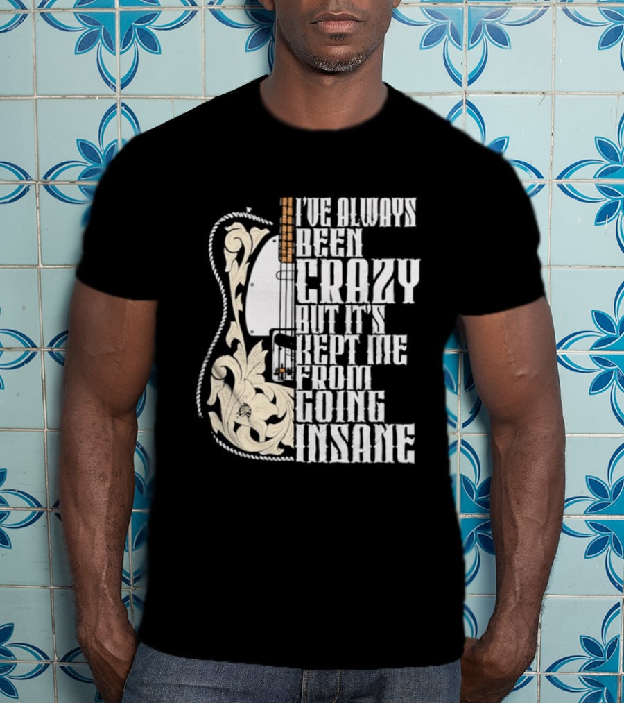 I've Always Been Crazy Kept Me From Going Insane Guitar T-Shirt