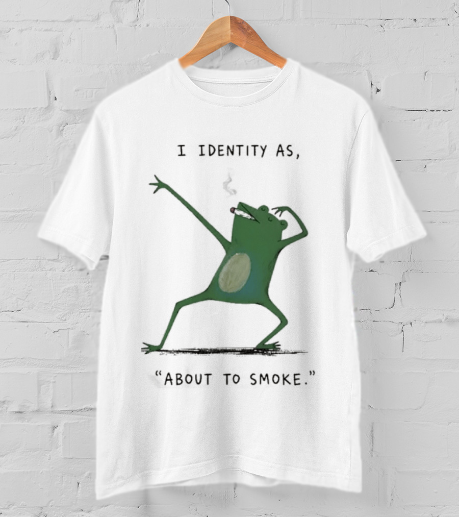 I Identity As About To Smoke Frog Dancing T-Shirt