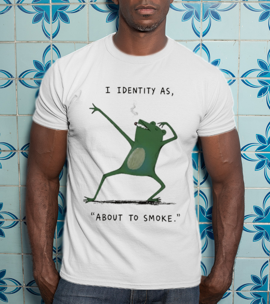 I Identity As About To Smoke Frog Dancing T-Shirt