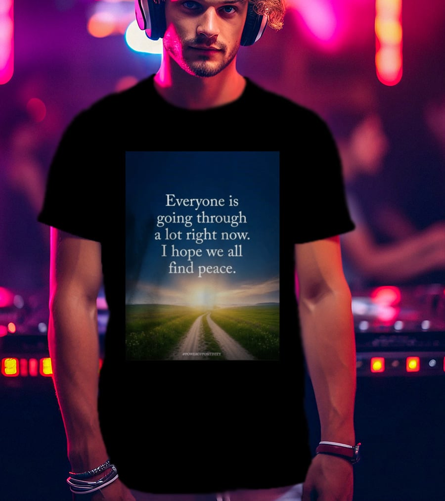 Everyone Is Going Through A Lot Right Now I Hope We All Find Peace Pathway Sunrise Power Of Positivity T-Shirt