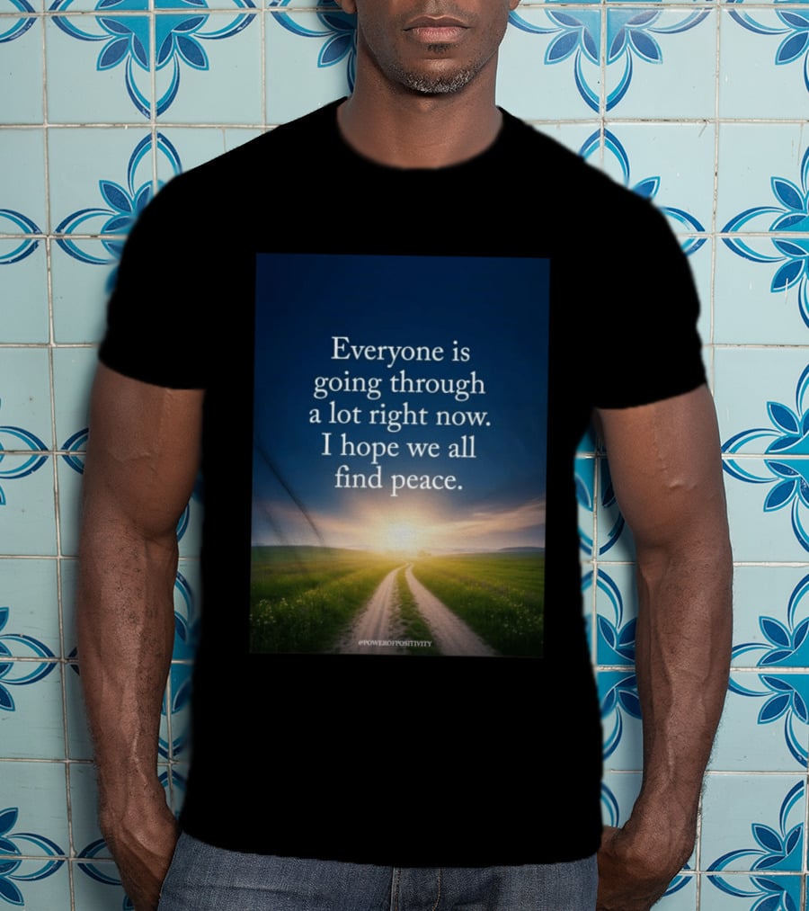 Everyone Is Going Through A Lot Right Now I Hope We All Find Peace Pathway Sunrise Power Of Positivity T-Shirt