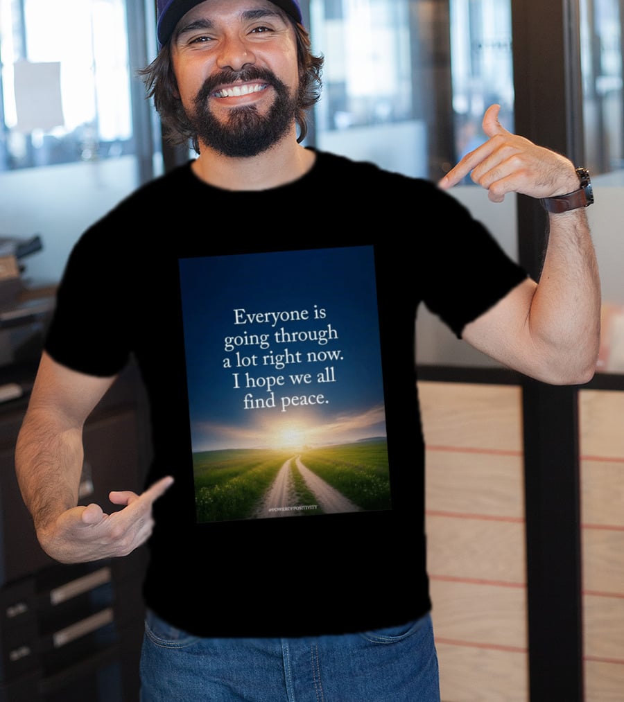 Everyone Is Going Through A Lot Right Now I Hope We All Find Peace Pathway Sunrise Power Of Positivity T-Shirt