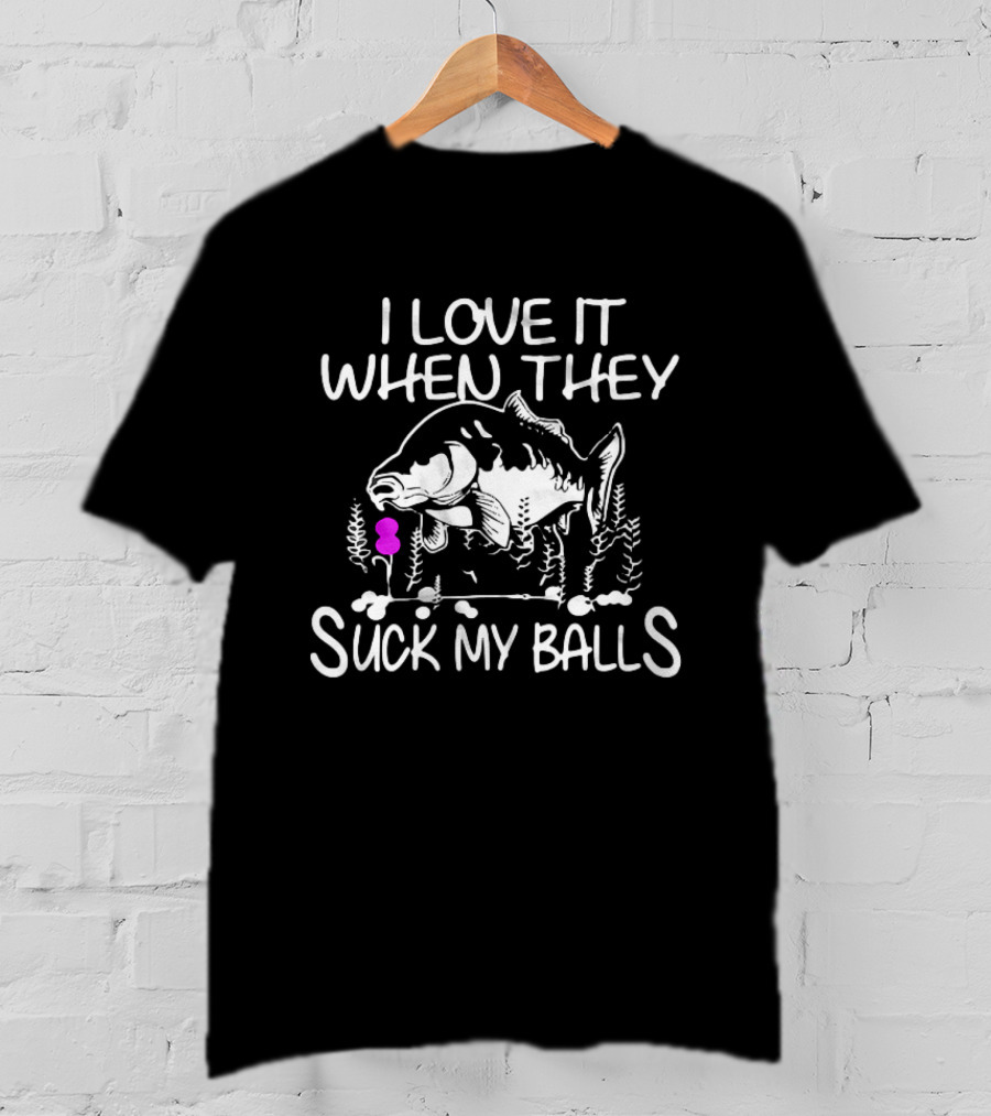 I Love It When They Suck My Balls Fish T-Shirt