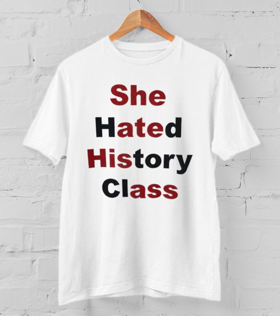 She Hated History Class Humor Student Education T-Shirt
