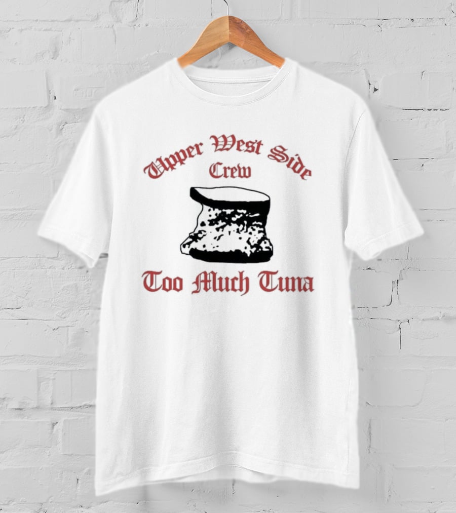 Upper West Side Crew Too Much Tuna Kroll Show Sketch Comedy Iconic Phrase T-Shirt