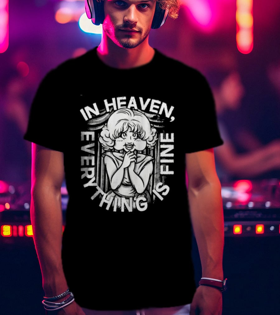 Lady In The Radiator In Heaven Everything Is Fine T-Shirt