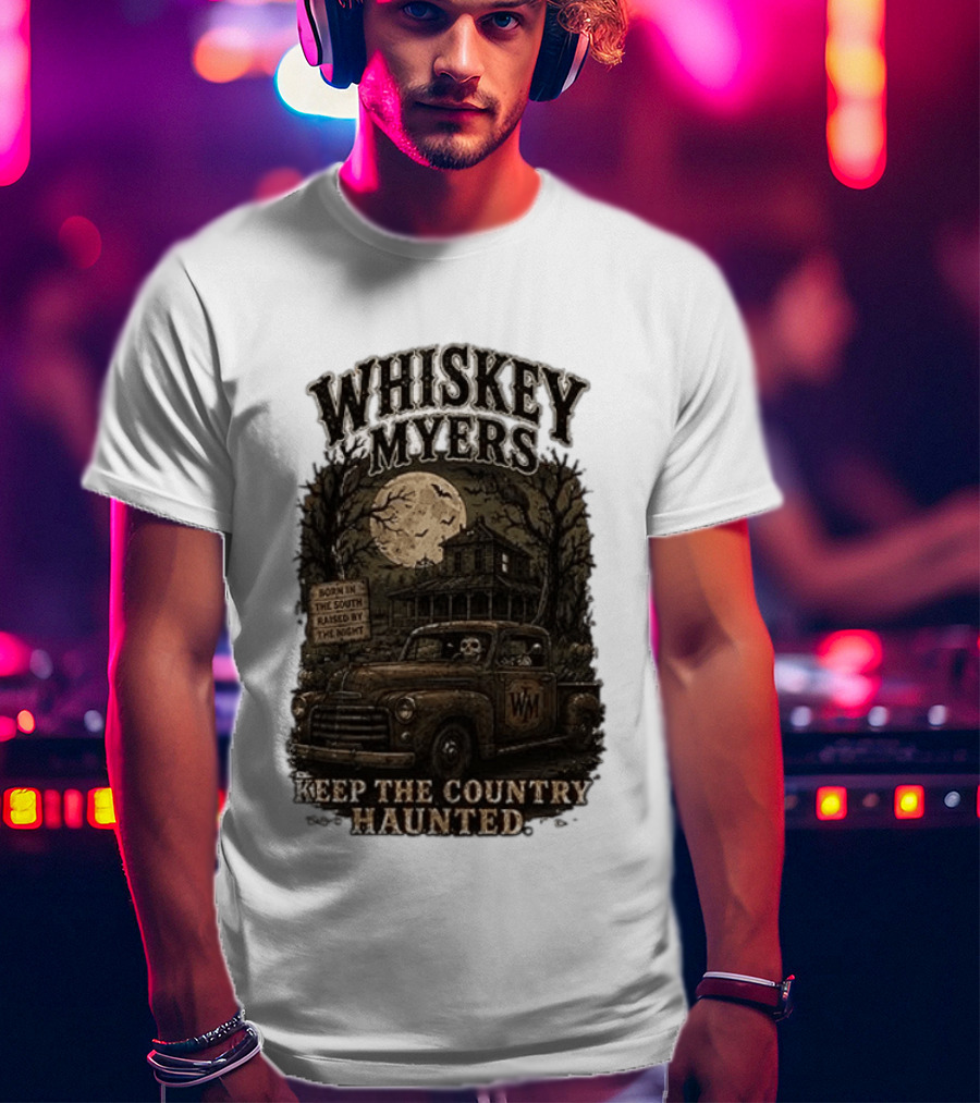 Whiskey Myers Keep The Country Haunted Born In The South Raised By The Night Haunted House And Skeleton Truck T-Shirt