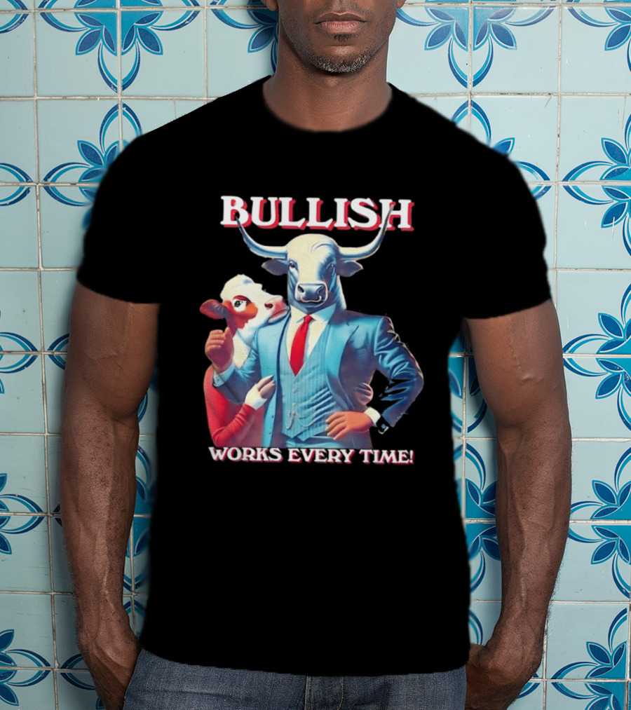 BULLISH Bull Market Investing Works Every Time T-Shirt