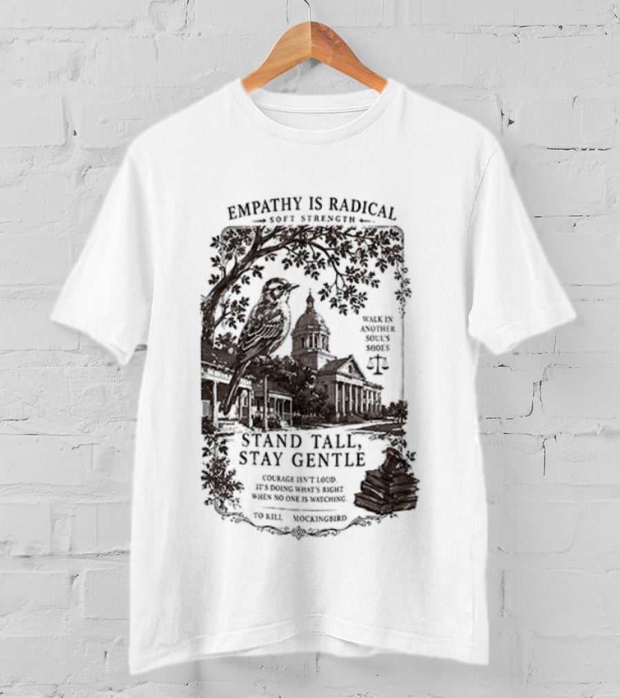 To Kill A Mockingbird Empathy Is Radical Stand Tall Stay Gentle T-Shirt