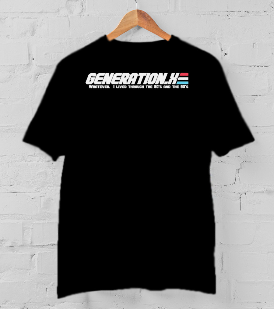 Generation X Whatever I Lived Through The 80s And The 90s T-Shirt