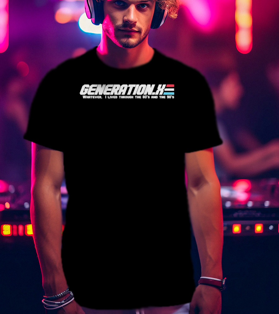 Generation X Whatever I Lived Through The 80s And The 90s T-Shirt
