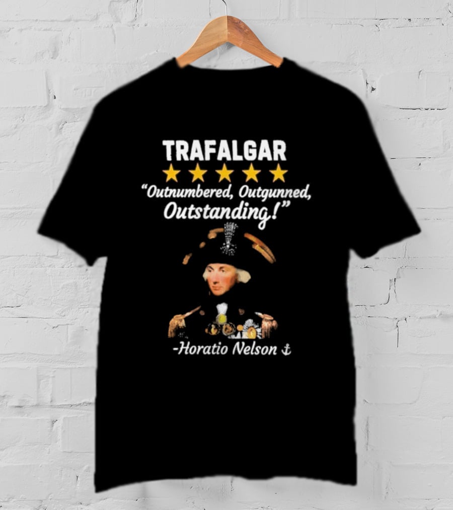 Trafalgar 5 Star Outnumbered Outgunned Outstanding Horatio Nelson T-Shirt