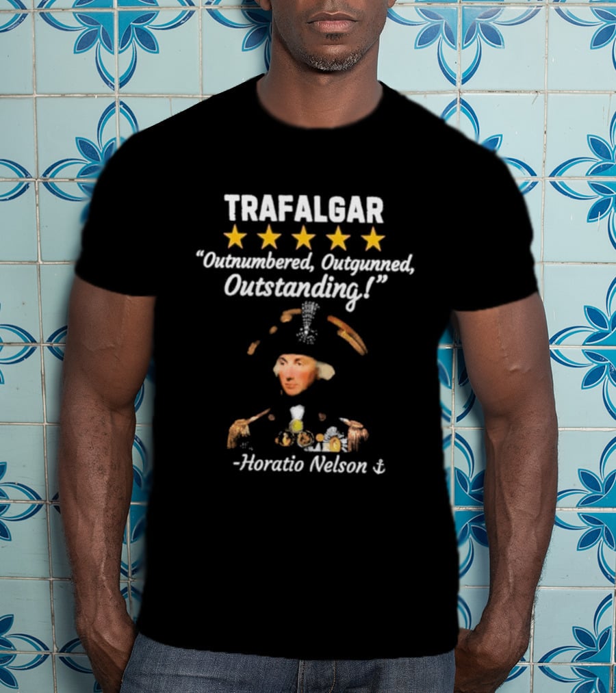 Trafalgar 5 Star Outnumbered Outgunned Outstanding Horatio Nelson T-Shirt