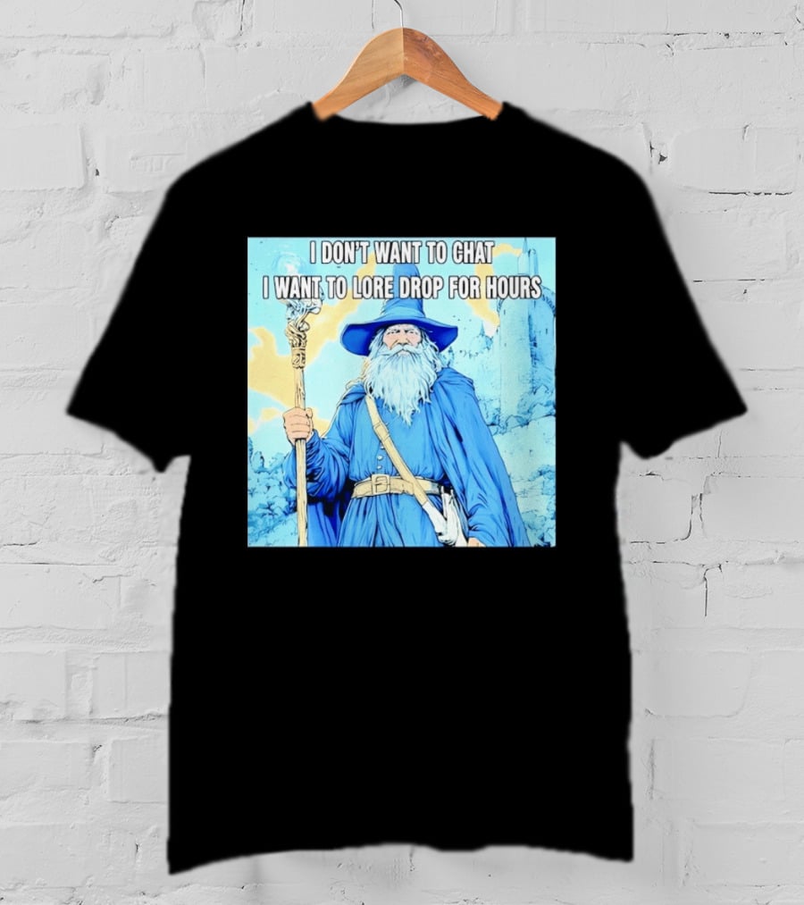 I Don't Want To Chat I Want To Lore Drop For Hours Wizard Staff Blue Cloak Tower T-Shirt