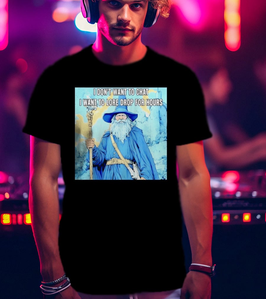 I Don't Want To Chat I Want To Lore Drop For Hours Wizard Staff Blue Cloak Tower T-Shirt