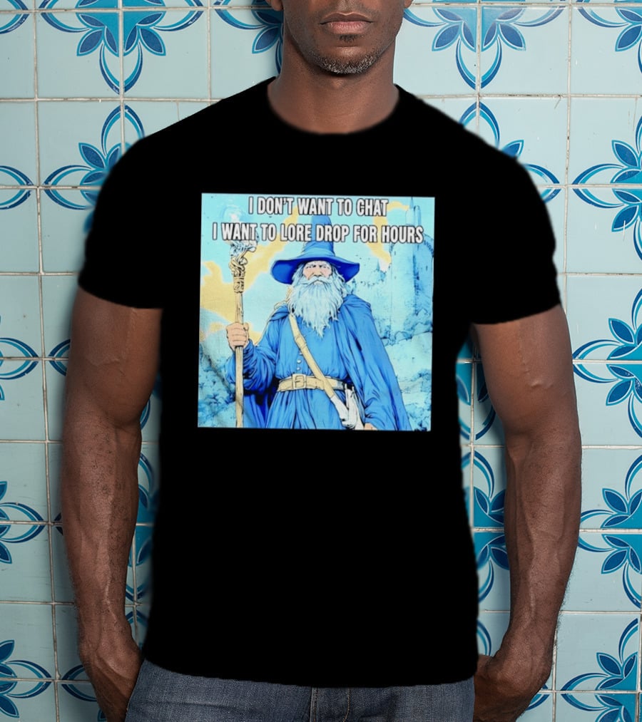 I Don't Want To Chat I Want To Lore Drop For Hours Wizard Staff Blue Cloak Tower T-Shirt