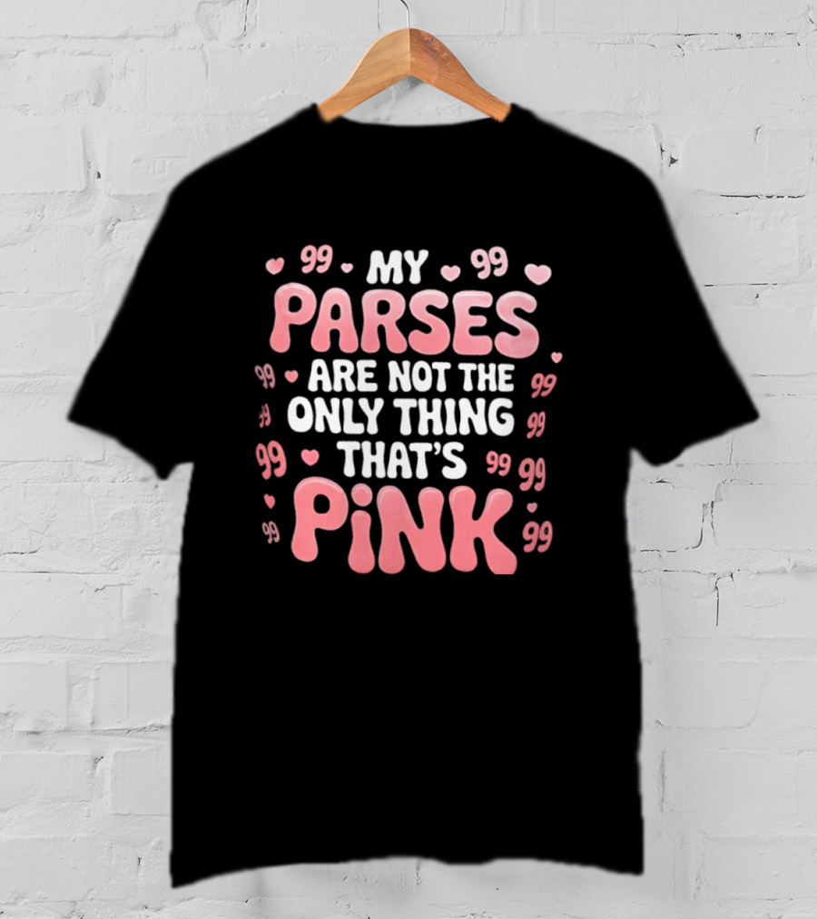 My Parses Are Not The Only Thing That's Pink Hearts And Quotes T-Shirt