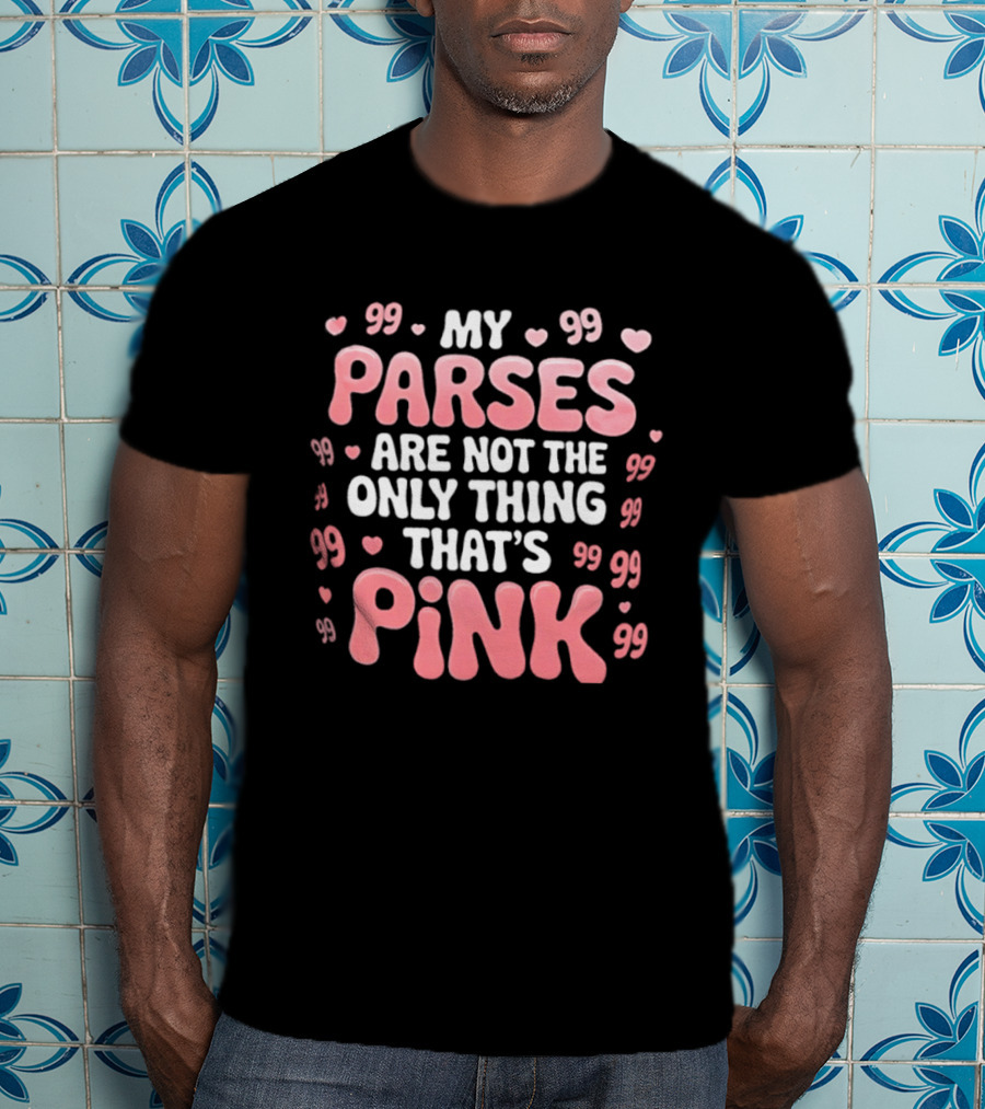 My Parses Are Not The Only Thing That's Pink Hearts And Quotes T-Shirt