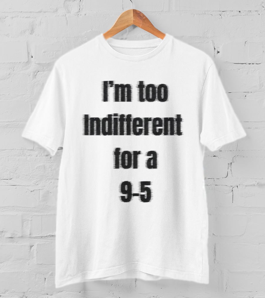 I'm Too Indifferent For A 9 To 5 Work Life Balance T-Shirt