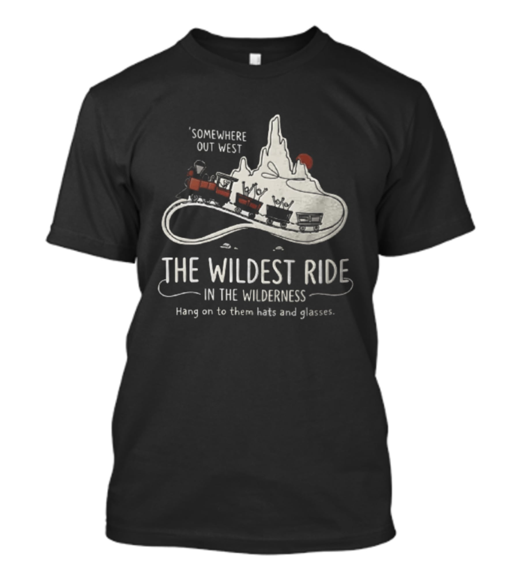 Somewhere Out West The Wildest Ride In The Wilderness Hang On To Them Hats And Glasses T-Shirt