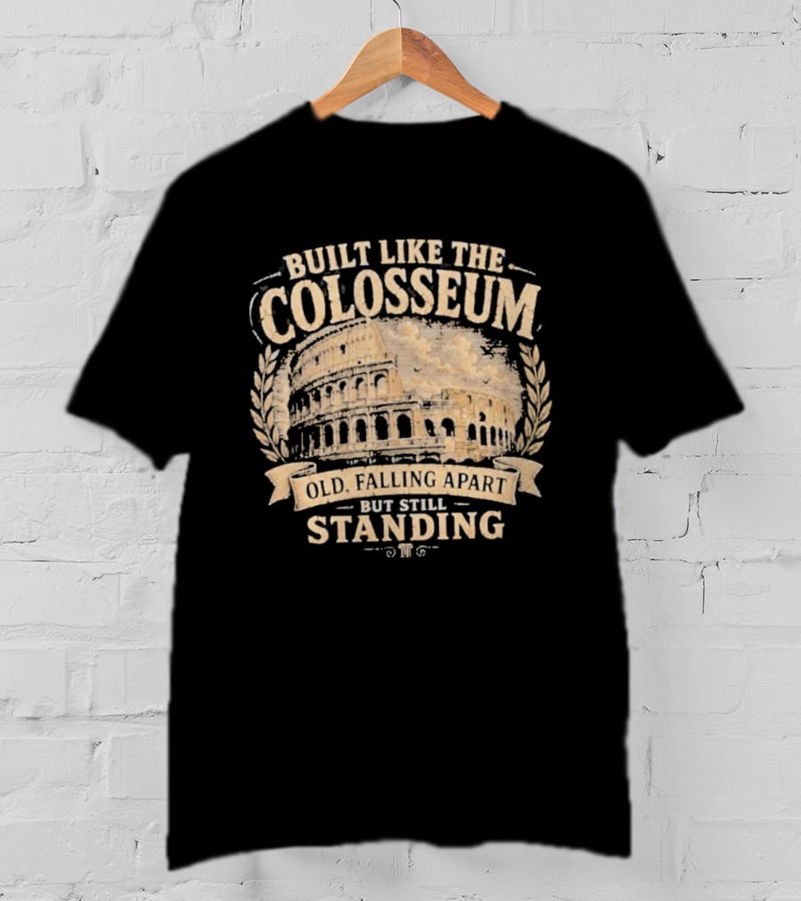 Built Like The Colosseum Old Falling Apart But Still Standing T-Shirt