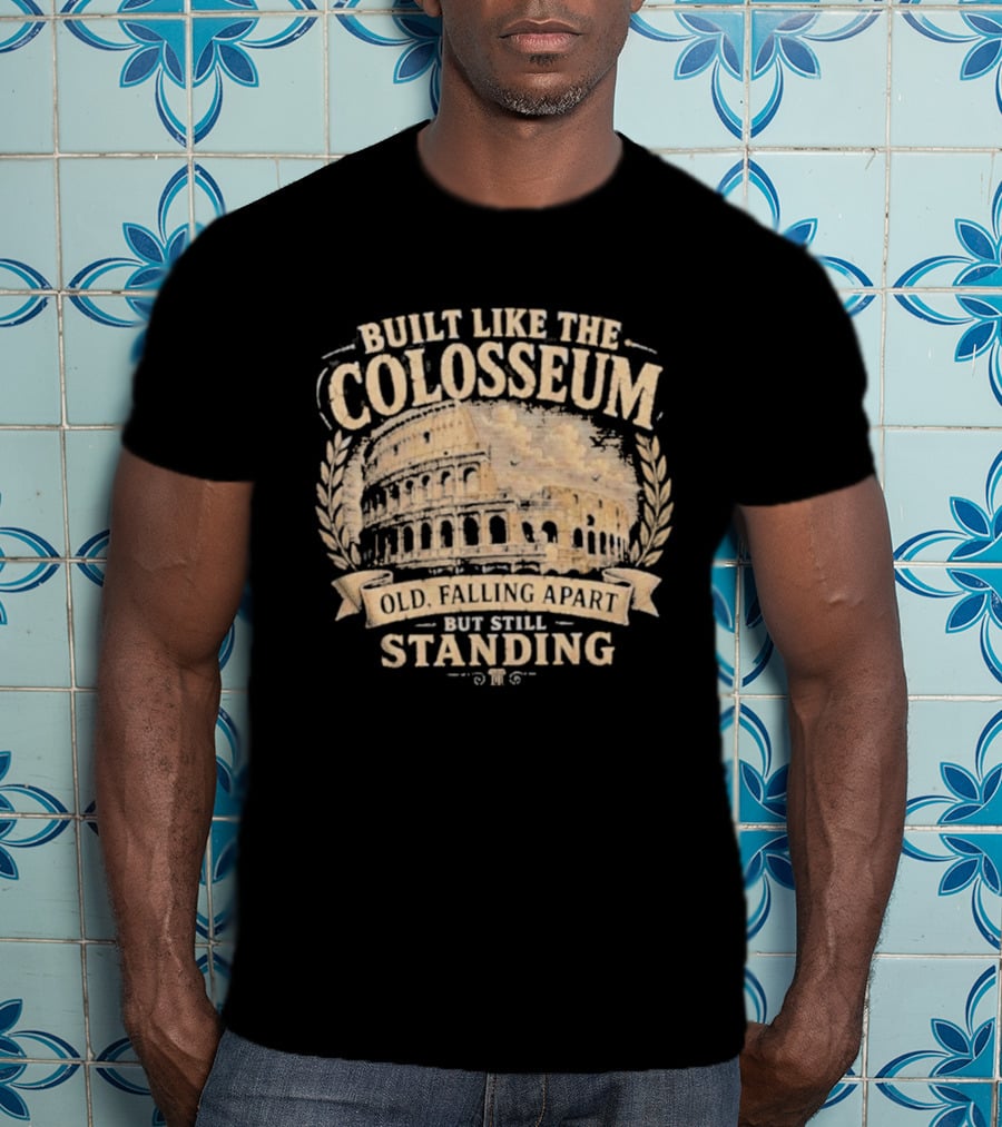 Built Like The Colosseum Old Falling Apart But Still Standing T-Shirt